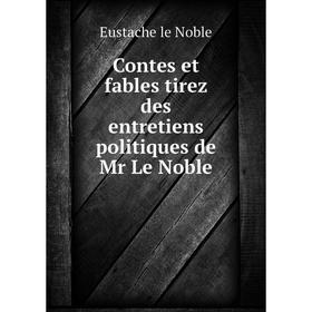 

Книга Contes et fables tirez des entretiens politiques de Mr Le Noble