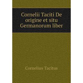 

Книга Cornelii Taciti De origine et situ Germanorum liber