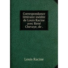 

Книга Correspondance littéraire inédite de Louis Racine avec René Chevaye