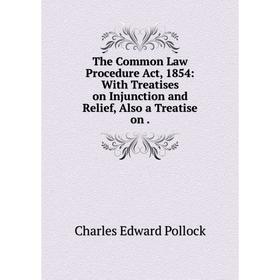 

Книга The Common Law Procedure Act, 1854: With Treatises on Injunction and Relief, Also a Treatise
