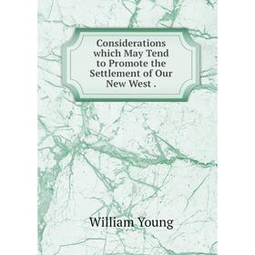 

Книга Considerations which May Tend to Promote the Settlement of Our New West