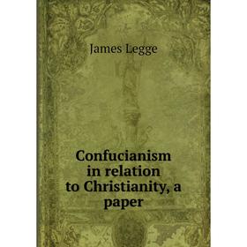 

Книга Confucianism in relation to Christianity, a paper
