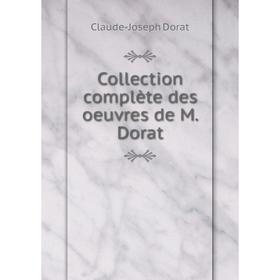 

Книга Collection complète des oeuvres de M. Dorat