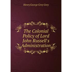 

Книга The Colonial Policy of Lord John Russell's Administration