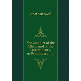 

Книга The Conduct of the Allies: And of the Late Ministry, in Beginning and