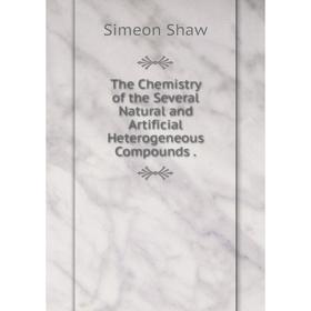 

Книга The Chemistry of the Several Natural and Artificial Heterogeneous Compounds