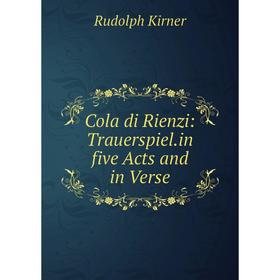 

Книга Cola di Rienzi: Trauerspiel.in five Acts and in Verse