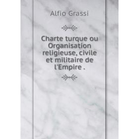 

Книга Charte turque ou Organisation religieuse, civile et militaire de l'Empire