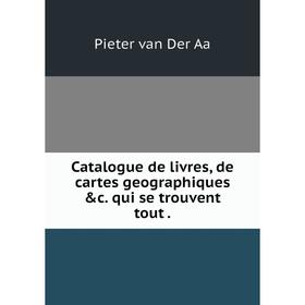 

Книга Catalogue de livres, de cartes geographiques &c. qui se trouvent tout