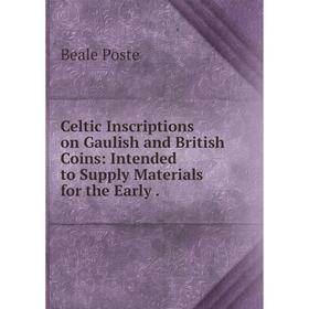 

Книга Celtic Inscriptions on Gaulish and British Coins: Intended to Supply Materials for the Early