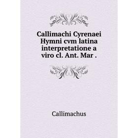 

Книга Callimachi Cyrenaei Hymni cvm latina interpretatione a viro cl. Ant. Mar