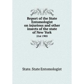 

Книга Report of the State Entomologist on injurious and other insects of the state of New York 21st 1905