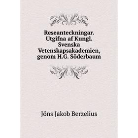 

Книга Reseanteckningar. Utgifna af Kungl. Svenska Vetenskapsakademien, genom H.G. Söderbaum