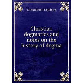

Книга Christian dogmatics and notes on the history of dogma