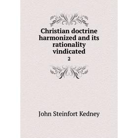

Книга Christian doctrine harmonized and its rationality vindicated 2