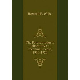 

Книга The Forest products laboratory: a decennial record, 1910-1920