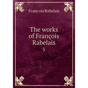 

Книга The works of François Rabelais 5