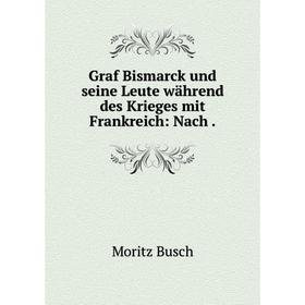 

Книга Graf Bismarck und seine Leute während des Krieges mit Frankreich
