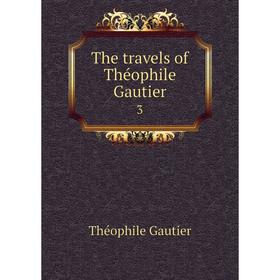 

Книга The travels of Théophile Gautier 3