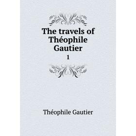 

Книга The travels of Théophile Gautier 1