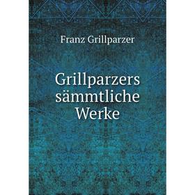 

Книга Grillparzers sämmtliche Werke