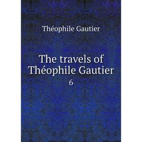 

Книга The travels of Théophile Gautier 6