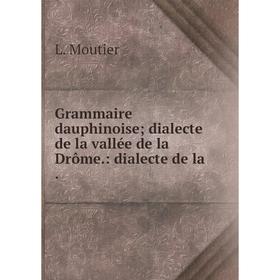 

Книга Grammaire dauphinoise; dialecte de la vallée de la Drôme: dialecte de la