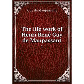 

Книга The life work of Henri René Guy de Maupassant 1