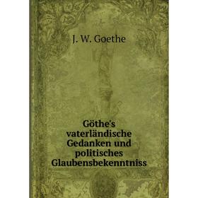 

Книга Göthe's vaterländische Gedanken und politisches Glaubensbekenntniss