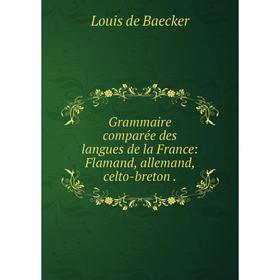 

Книга Grammaire comparée des langues de la France: Flamand, allemand, celto-breton