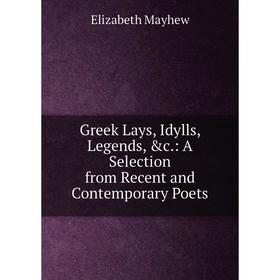 

Книга Greek Lays, Idylls, Legends: A Selection from Recent and Contemporary Poets