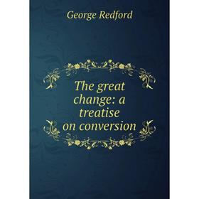 

Книга The great change: a treatise on conversion