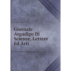 

Книга Giornale Argadigo Di Scienze, Lettere Ed Arti