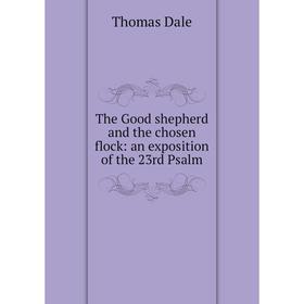 

Книга The Good shepherd and the chosen flock: an exposition of the 23rd Psalm