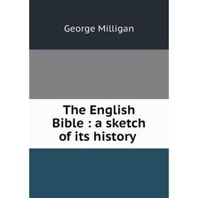 

Книга The English Bible: a sketch of its history
