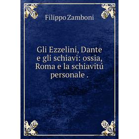 

Книга Gli Ezzelini, Dante e gli schiavi: ossia, Roma e la schiavitú personale