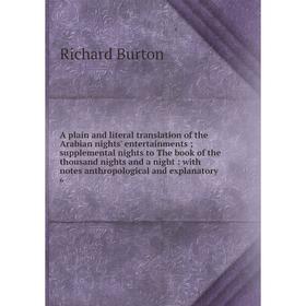 

Книга A plain and literal translation of the Arabian nights' entertainments; supplemental nights to The book of the thousand nights and a night: with