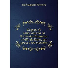 

Книга Origens do christianismo na Peninsula Hispanica: a Villa de Rates, sua igreja e seu mosteiro