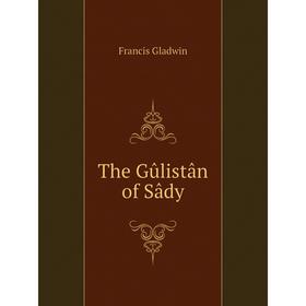 

Книга The Gûlistân of Sâdy