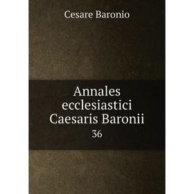 

Книга Annales ecclesiastici Caesaris Baronii 36
