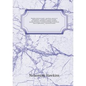 

Книга Hawkins electrical guide: questions, answers illustrations: a progressive course of study for engineers, electricians, students and those desi