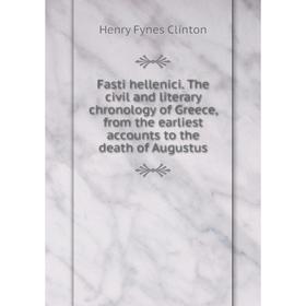 

Книга Fasti hellenici. The civil and literary chronology of Greece, from the earliest accounts to the death of Augustus