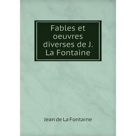 

Книга Fables et oeuvres diverses de J. La Fontaine