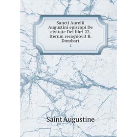 

Книга Sancti Aurelii Augustini episcopi De civitate Dei libri 22. Iterum recognovit B. Dombart 2