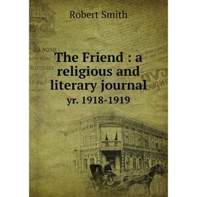 

Книга The Friend: a religious and literary journal yr. 1918-1919
