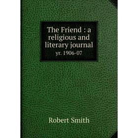 

Книга The Friend: a religious and literary journal yr. 1906-07