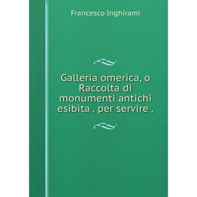 

Книга Galleria omerica, o Raccolta di monumenti antichi esibita