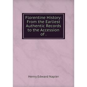

Книга Florentine History: From the Earliest Authentic Records to the Accession