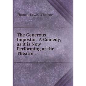 

Книга The Generous Impostor: A Comedy, as it is Now Performing at the Theatre