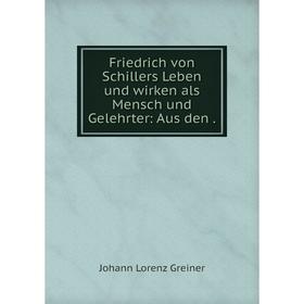 

Книга Friedrich von Schillers Leben und wirken als Mensch und Gelehrter